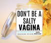 Don't Be A Salty Vagina Candle Status Jar Candle Jade's Tropical Creations 