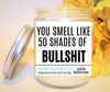 You Smell Like 50 Shades Of Bullshit Candle Status Jar Candle Jade's Tropical Creations 
